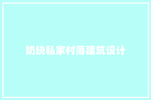 奶块私家村落建筑设计