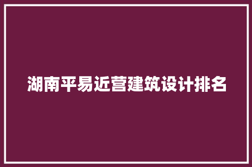 湖南平易近营建筑设计排名