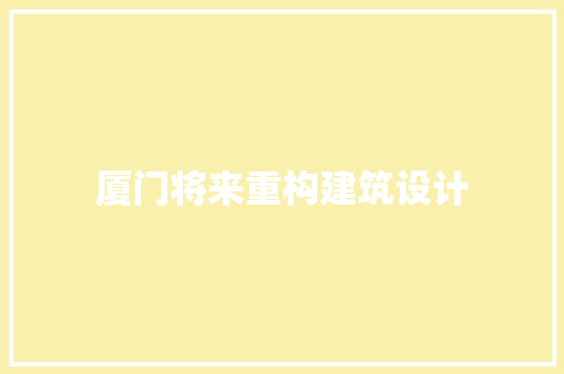 厦门将来重构建筑设计