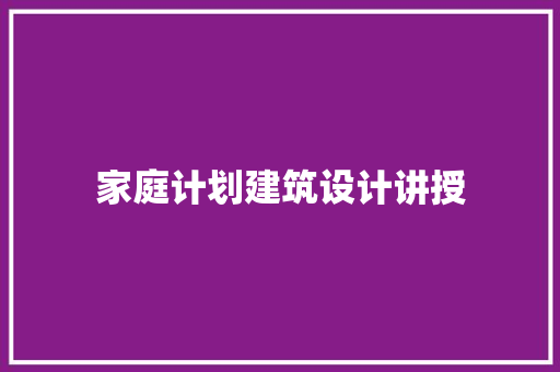 家庭计划建筑设计讲授