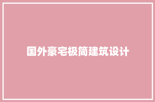 国外豪宅极简建筑设计 知识问答