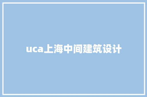 uca上海中间建筑设计