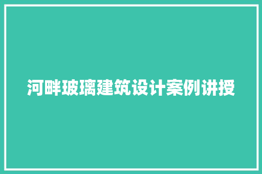 河畔玻璃建筑设计案例讲授