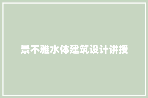 景不雅水体建筑设计讲授
