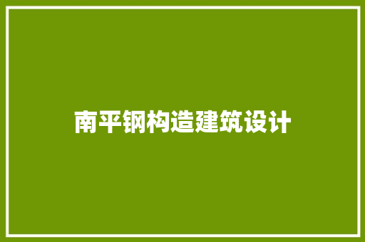 南平钢构造建筑设计