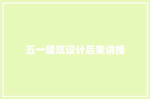 五一建筑设计后果讲授