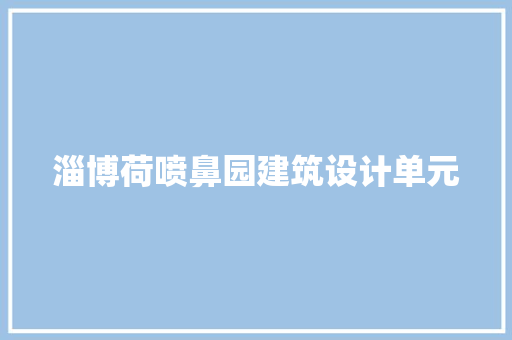 淄博荷喷鼻园建筑设计单元