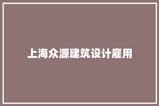 上海众源建筑设计雇用