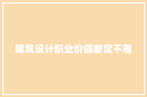 建筑设计职业价值断定不雅