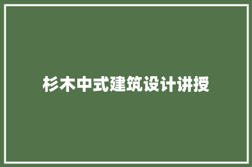 杉木中式建筑设计讲授