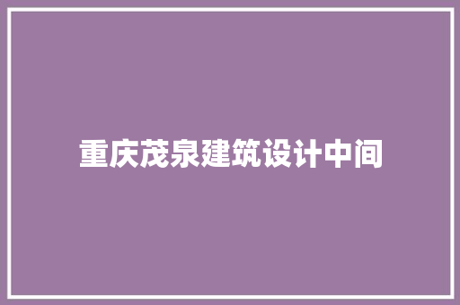 重庆茂泉建筑设计中间