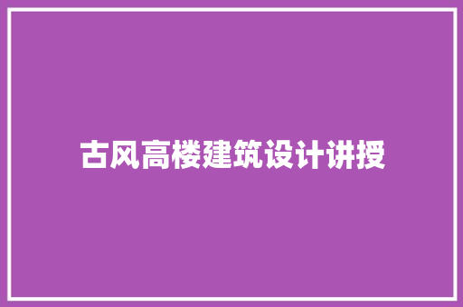 古风高楼建筑设计讲授