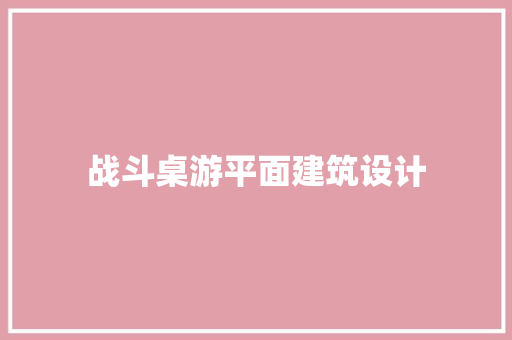 战斗桌游平面建筑设计