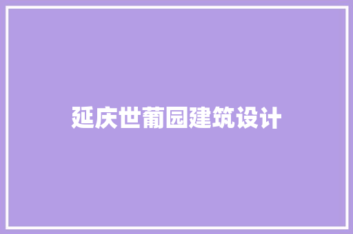 延庆世葡园建筑设计