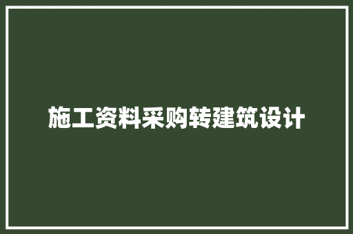 施工资料采购转建筑设计