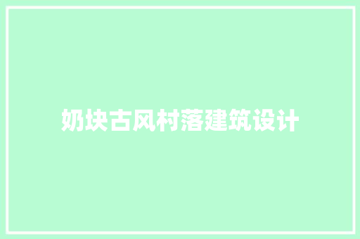 奶块古风村落建筑设计