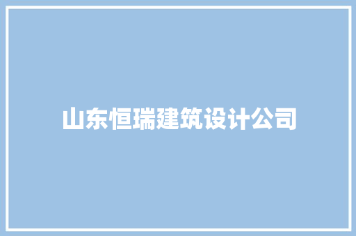 山东恒瑞建筑设计公司