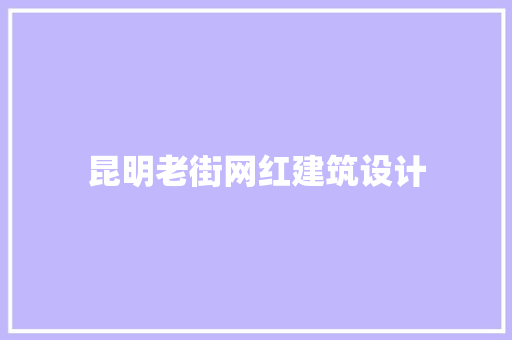 昆明老街网红建筑设计