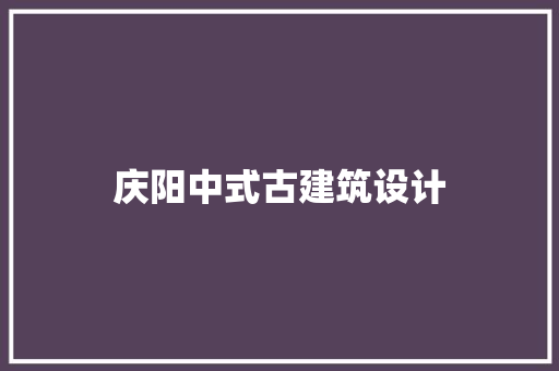 庆阳中式古建筑设计