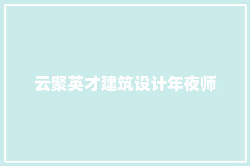 云聚英才建筑设计年夜师