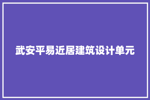 武安平易近居建筑设计单元