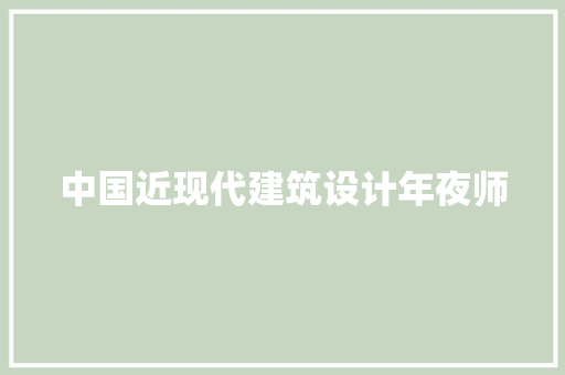 中国近现代建筑设计年夜师 工艺流程