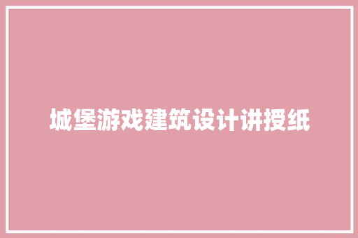 城堡游戏建筑设计讲授纸
