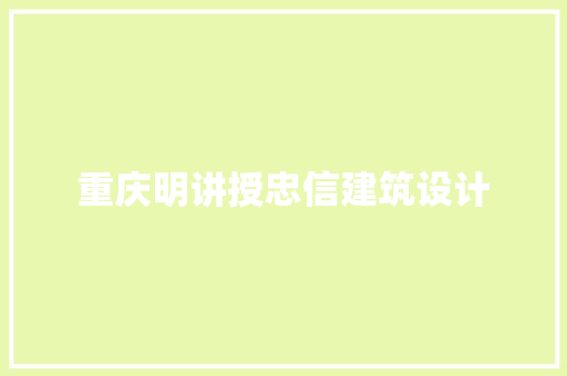 重庆明讲授忠信建筑设计