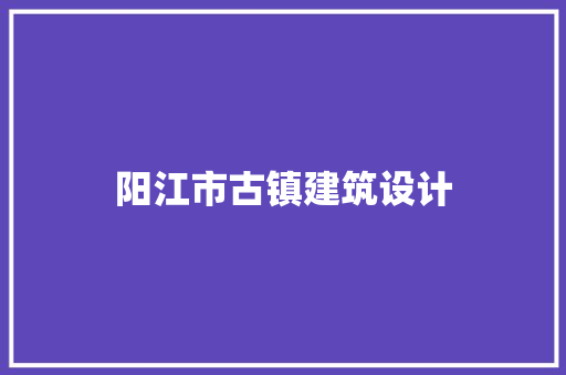 阳江市古镇建筑设计
