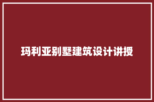 玛利亚别墅建筑设计讲授