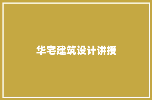 华宅建筑设计讲授
