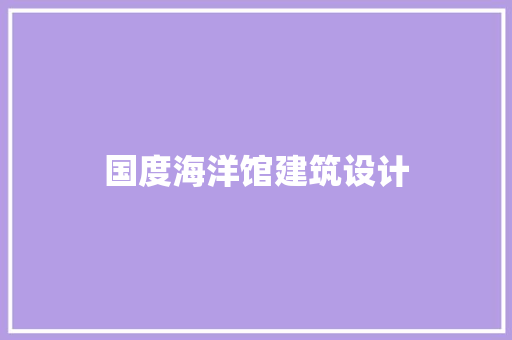 国度海洋馆建筑设计