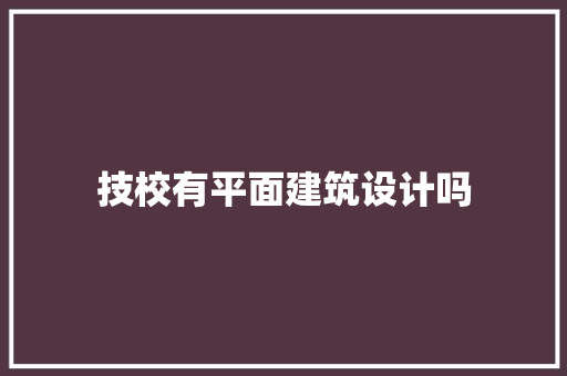 技校有平面建筑设计吗