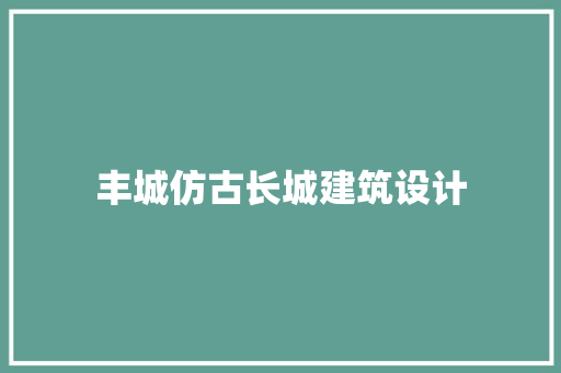 丰城仿古长城建筑设计