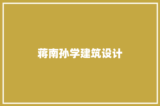 蒋南孙学建筑设计