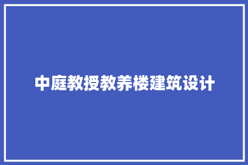 中庭教授教养楼建筑设计