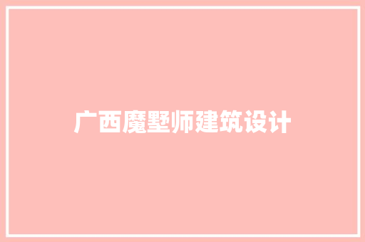 广西魔墅师建筑设计