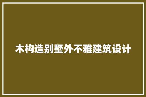 木构造别墅外不雅建筑设计