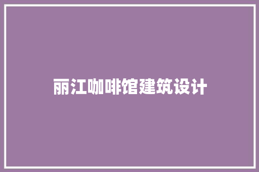 丽江咖啡馆建筑设计