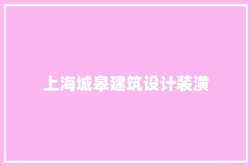 上海城皋建筑设计装潢