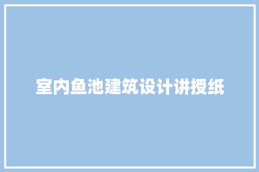 室内鱼池建筑设计讲授纸