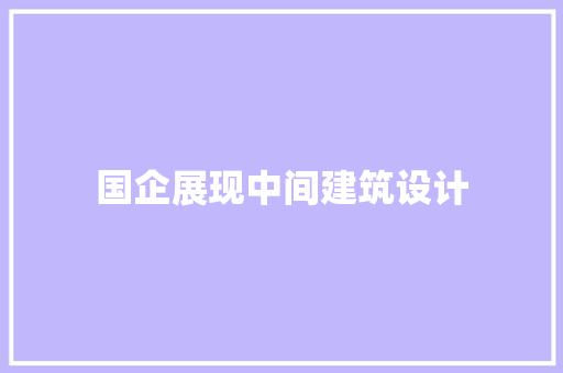 国企展现中间建筑设计