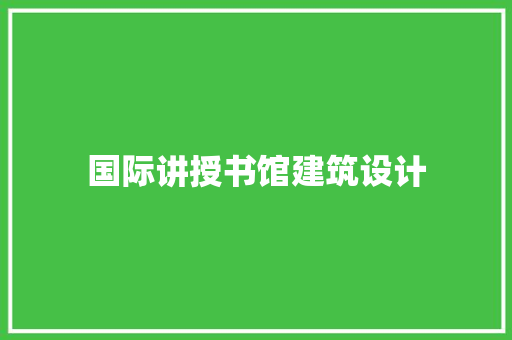 国际讲授书馆建筑设计