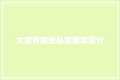 太原有哪些私家建筑设计
