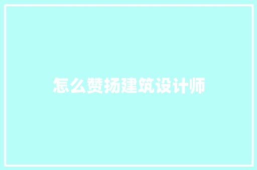 怎么赞扬建筑设计师