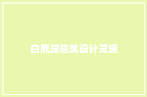 白鹿原建筑设计灵感 建筑法规