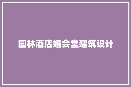 园林酒店婚会堂建筑设计