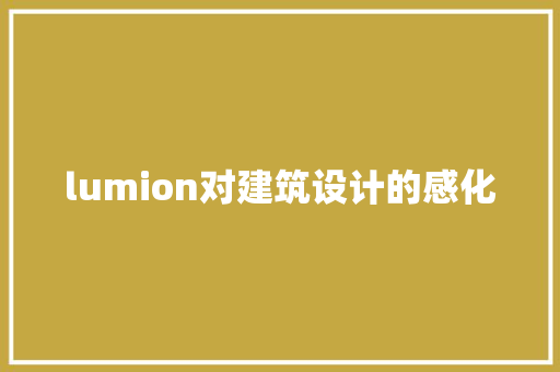 lumion对建筑设计的感化
