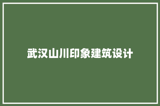 武汉山川印象建筑设计