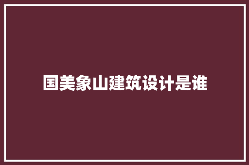 国美象山建筑设计是谁